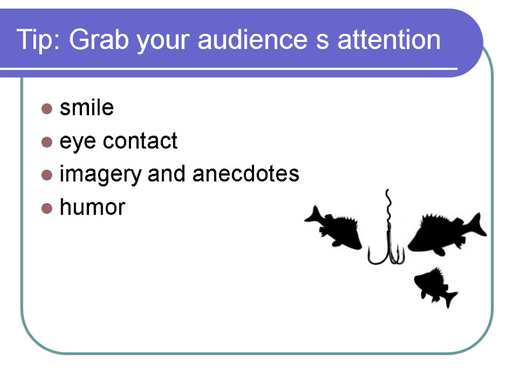 Tip: Grab your audience s attention smile eye contact imagery and anecdotes humor